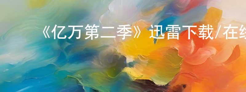 曹新红发布《亿万第二季》迅雷下载/在线观看-都市情感-美剧天堂